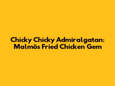 Chicky Chicky Admiralgatan: Malmö's Fried Chicken Gem