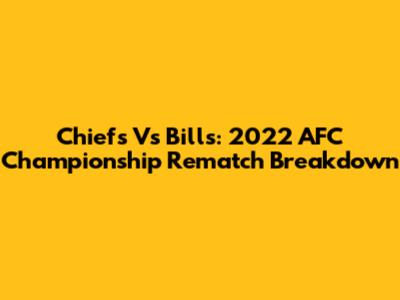Chiefs Vs Bills: 2022 AFC Championship Rematch Breakdown