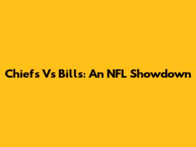 Chiefs Vs Bills: An NFL Showdown