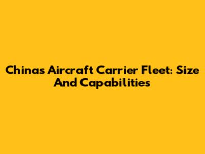 China's Aircraft Carrier Fleet: Size And Capabilities