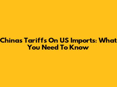 China's Tariffs On US Imports: What You Need To Know