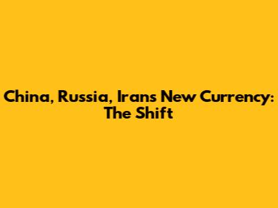 China, Russia, Iran's New Currency: The Shift