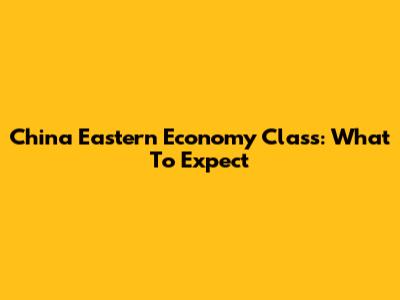 China Eastern Economy Class: What To Expect