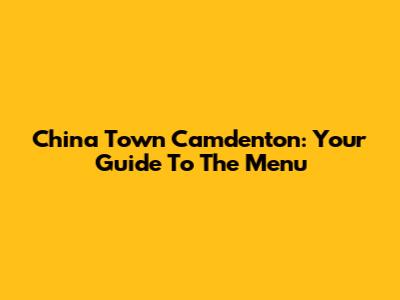 China Town Camdenton: Your Guide To The Menu