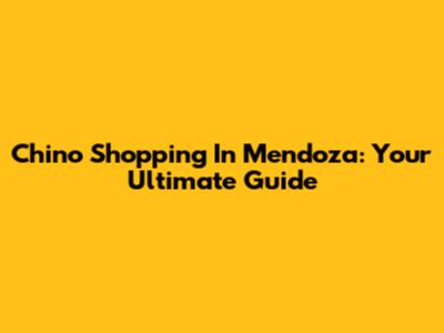 Chino Shopping In Mendoza: Your Ultimate Guide
