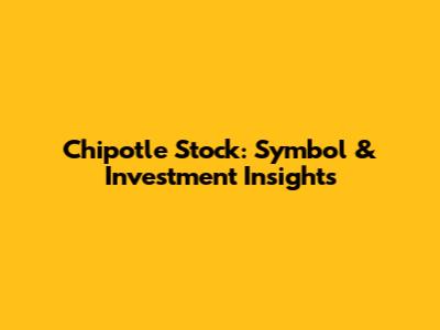 Chipotle Stock: Symbol & Investment Insights