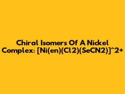 Chiral Isomers Of A Nickel Complex: [Ni(en)(Cl2)(SeCN2)]^2+