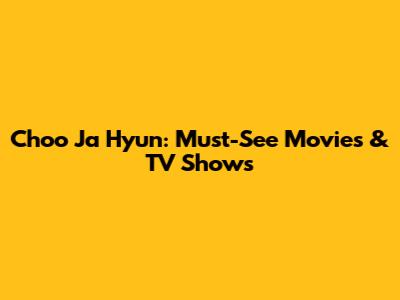 Choo Ja Hyun: Must-See Movies & TV Shows
