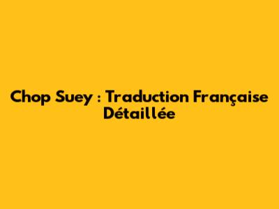 Chop Suey : Traduction Française Détaillée