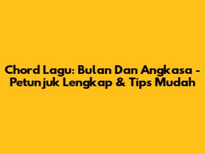 Chord Lagu: Bulan Dan Angkasa - Petunjuk Lengkap & Tips Mudah