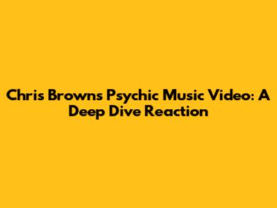 Chris Brown's Psychic Music Video: A Deep Dive Reaction