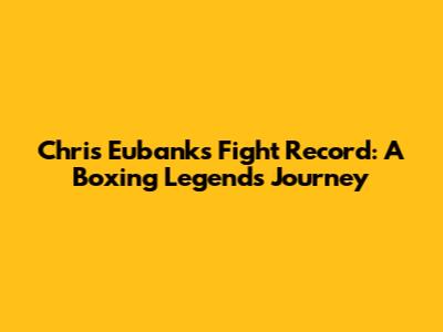Chris Eubank's Fight Record: A Boxing Legend's Journey