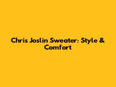 Chris Joslin Sweater: Style & Comfort