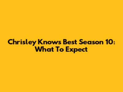Chrisley Knows Best Season 10: What To Expect