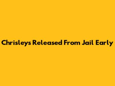Chrisleys Released From Jail Early