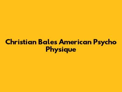 Christian Bale's American Psycho Physique