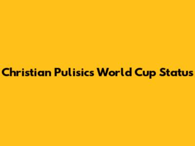 Christian Pulisic's World Cup Status