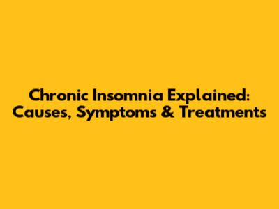 Chronic Insomnia Explained: Causes, Symptoms & Treatments