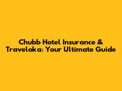 Chubb Hotel Insurance & Traveloka: Your Ultimate Guide