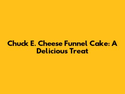 Chuck E. Cheese Funnel Cake: A Delicious Treat