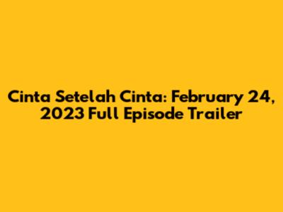 Cinta Setelah Cinta: February 24, 2023 Full Episode Trailer