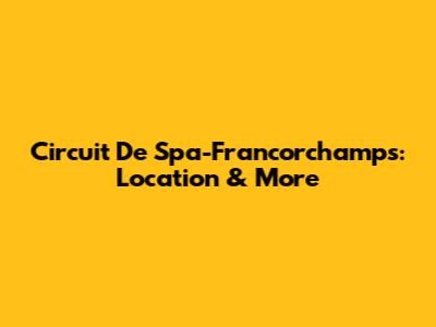 Circuit De Spa-Francorchamps: Location & More