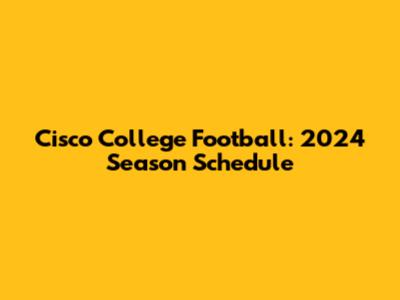 Cisco College Football: 2024 Season Schedule