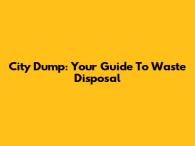 City Dump: Your Guide To Waste Disposal