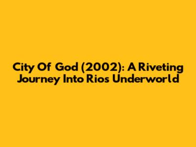 City Of God (2002): A Riveting Journey Into Rio's Underworld