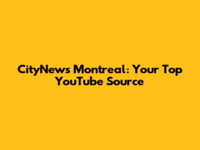 CityNews Montreal: Your Top YouTube Source