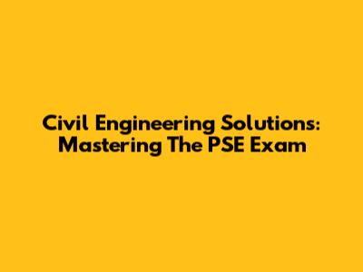 Civil Engineering Solutions: Mastering The PSE Exam