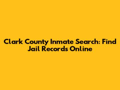 Clark County Inmate Search: Find Jail Records Online