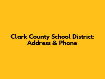 Clark County School District: Address & Phone
