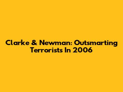 Clarke & Newman: Outsmarting Terrorists In 2006