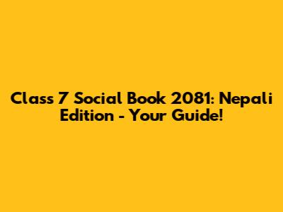 Class 7 Social Book 2081: Nepali Edition - Your Guide!