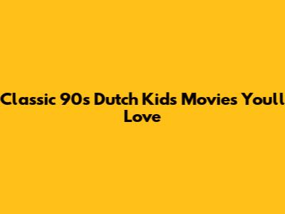 Classic 90s Dutch Kids' Movies You'll Love