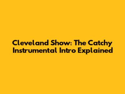 Cleveland Show: The Catchy Instrumental Intro Explained
