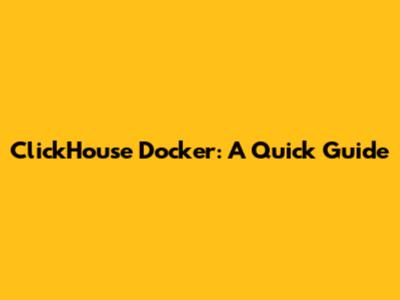 ClickHouse Docker: A Quick Guide