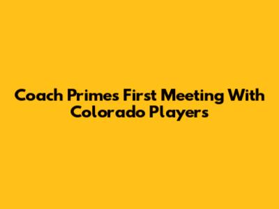 Coach Prime's First Meeting With Colorado Players