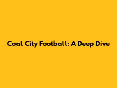 Coal City Football: A Deep Dive