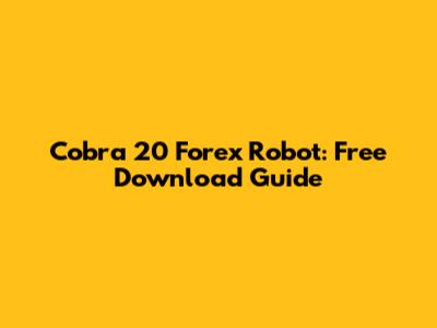 Cobra 20 Forex Robot: Free Download Guide