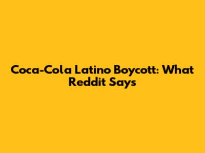 Coca-Cola Latino Boycott: What Reddit Says