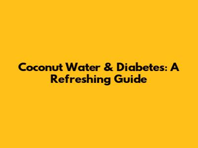 Coconut Water & Diabetes: A Refreshing Guide