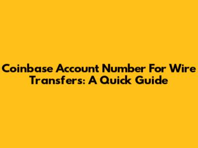 Coinbase Account Number For Wire Transfers: A Quick Guide
