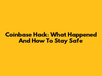 Coinbase Hack: What Happened And How To Stay Safe