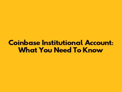 Coinbase Institutional Account: What You Need To Know