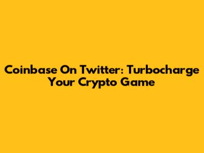 Coinbase On Twitter: Turbocharge Your Crypto Game