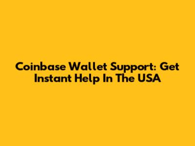 Coinbase Wallet Support: Get Instant Help In The USA