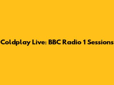 Coldplay Live: BBC Radio 1 Sessions