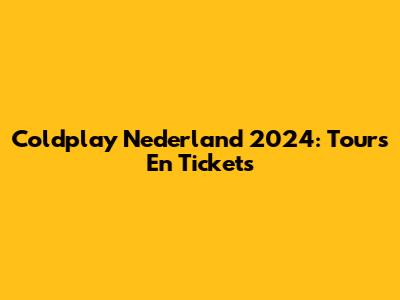 Coldplay Nederland 2024: Tours En Tickets